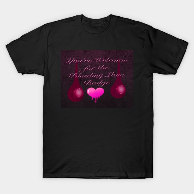 You're Welcome for Bleeding Love Badge T-Shirt by TheStockWarehouse